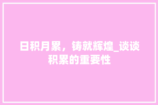 日积月累，铸就辉煌_谈谈积累的重要性