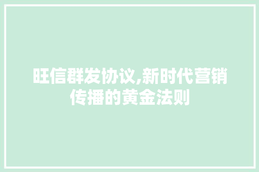 旺信群发协议,新时代营销传播的黄金法则