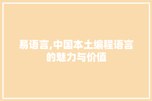 易语言,中国本土编程语言的魅力与价值