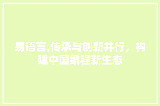 易语言,传承与创新并行，构建中国编程新生态