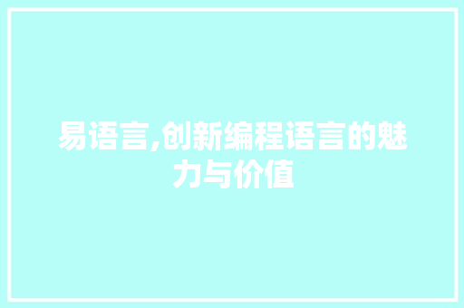 易语言,创新编程语言的魅力与价值