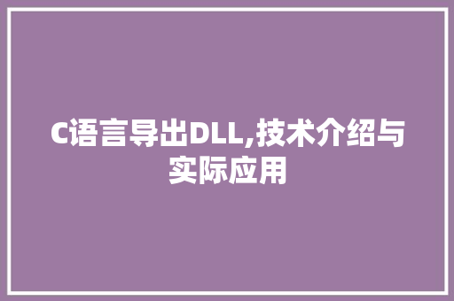 C语言导出DLL,技术介绍与实际应用