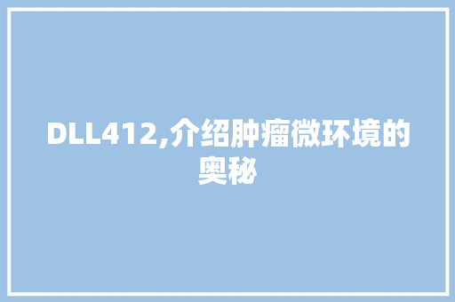 DLL412,介绍肿瘤微环境的奥秘