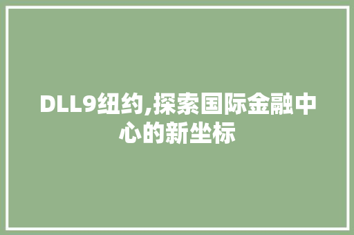 DLL9纽约,探索国际金融中心的新坐标