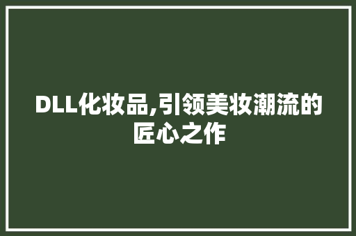 DLL化妆品,引领美妆潮流的匠心之作
