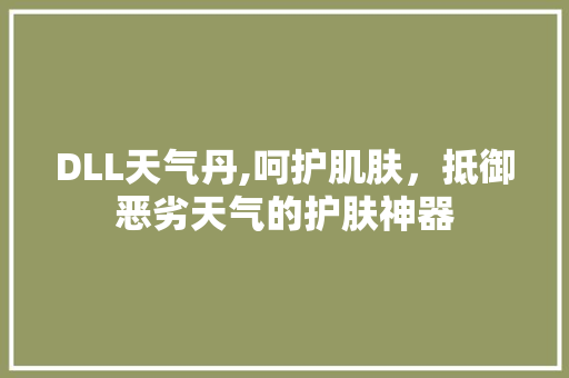DLL天气丹,呵护肌肤，抵御恶劣天气的护肤神器