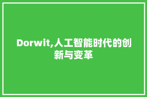 Dorwit,人工智能时代的创新与变革 种植技巧