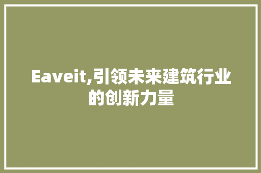 Eaveit,引领未来建筑行业的创新力量