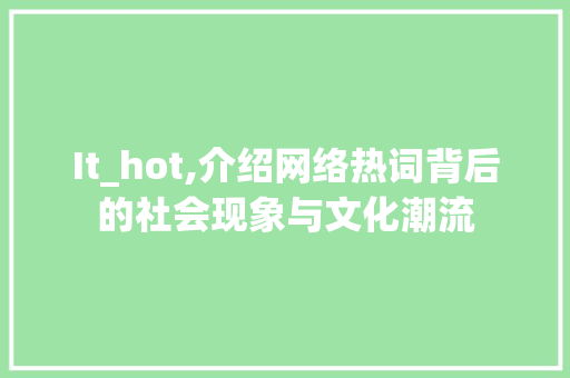 It_hot,介绍网络热词背后的社会现象与文化潮流
