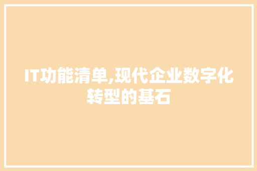 IT功能清单,现代企业数字化转型的基石