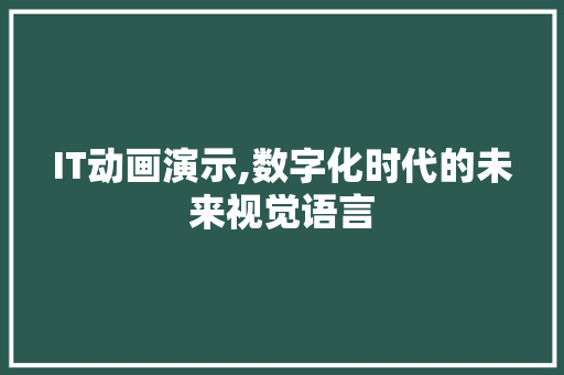 IT动画演示,数字化时代的未来视觉语言