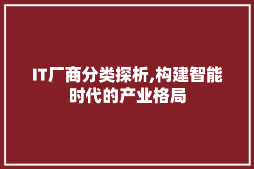 IT厂商分类探析,构建智能时代的产业格局