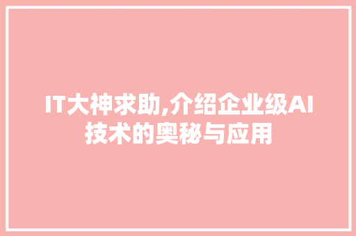IT大神求助,介绍企业级AI技术的奥秘与应用 农业常识