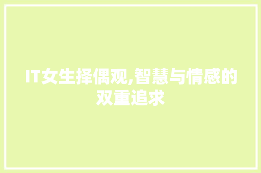 IT女生择偶观,智慧与情感的双重追求