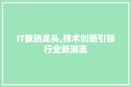 IT散热龙头,技术创新引领行业新潮流