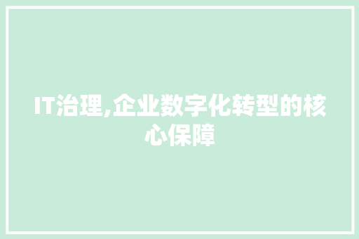 IT治理,企业数字化转型的核心保障
