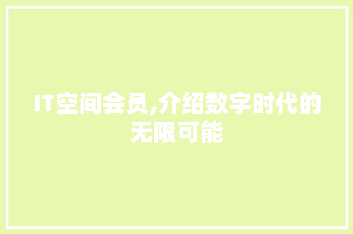 IT空间会员,介绍数字时代的无限可能