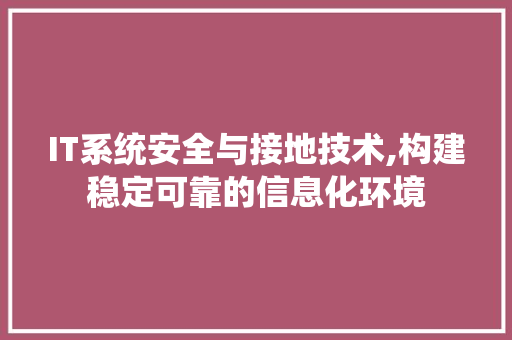 IT系统安全与接地技术,构建稳定可靠的信息化环境
