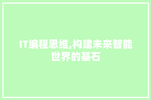 IT编程思维,构建未来智能世界的基石