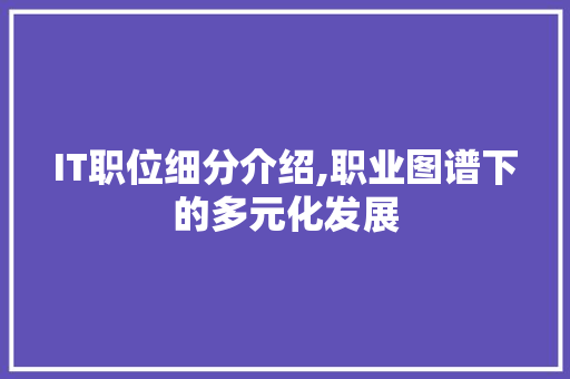 IT职位细分介绍,职业图谱下的多元化发展