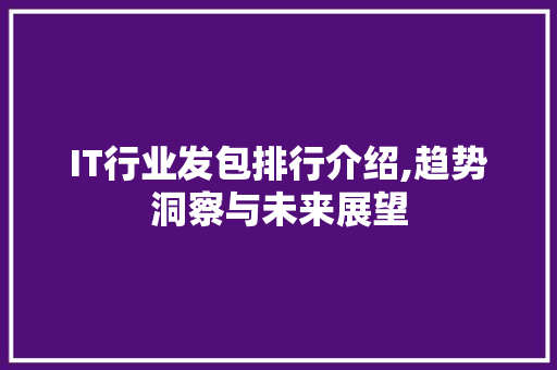 IT行业发包排行介绍,趋势洞察与未来展望