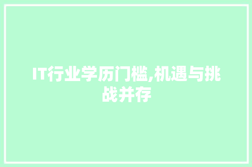IT行业学历门槛,机遇与挑战并存