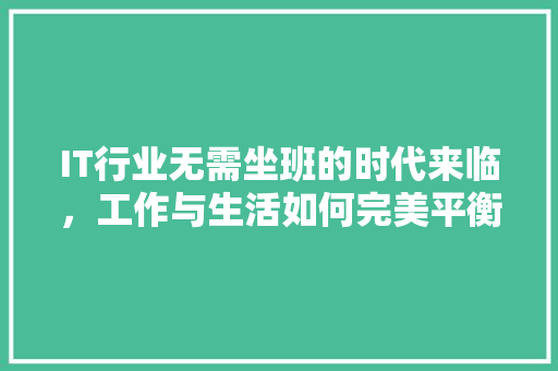 IT行业无需坐班的时代来临，工作与生活如何完美平衡