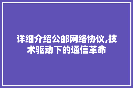 详细介绍公邮网络协议,技术驱动下的通信革命