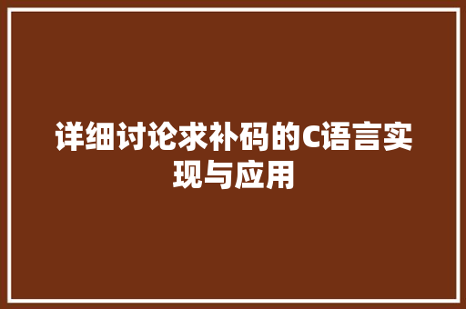 详细讨论求补码的C语言实现与应用