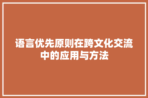 语言优先原则在跨文化交流中的应用与方法