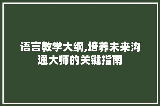 语言教学大纲,培养未来沟通大师的关键指南