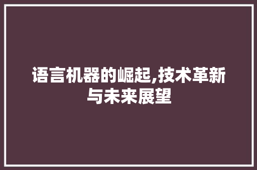 语言机器的崛起,技术革新与未来展望