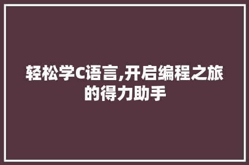 轻松学C语言,开启编程之旅的得力助手