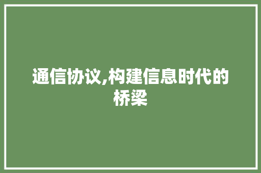 通信协议,构建信息时代的桥梁