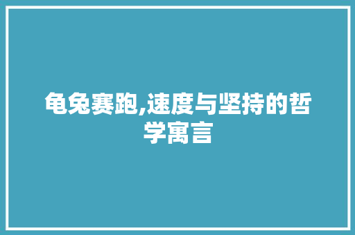 龟兔赛跑,速度与坚持的哲学寓言