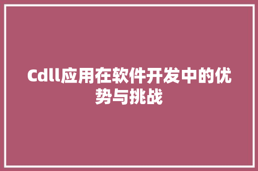Cdll应用在软件开发中的优势与挑战