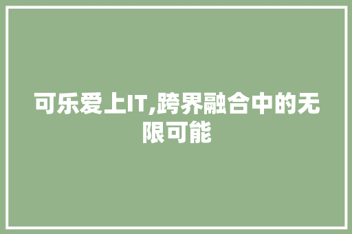 可乐爱上IT,跨界融合中的无限可能