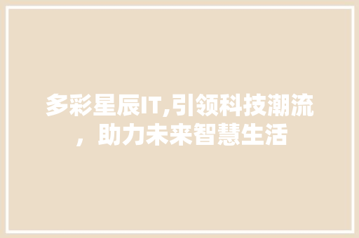 多彩星辰IT,引领科技潮流，助力未来智慧生活