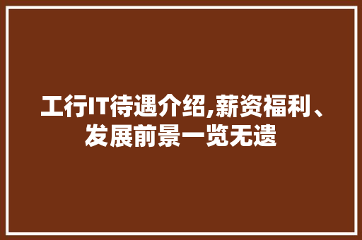 工行IT待遇介绍,薪资福利、发展前景一览无遗 植物种类