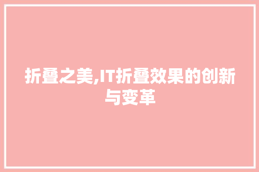 折叠之美,IT折叠效果的创新与变革