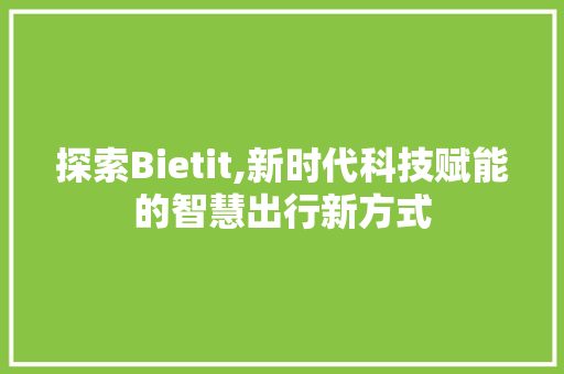 探索Bietit,新时代科技赋能的智慧出行新方式 番茄病虫害防治