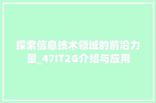 探索信息技术领域的前沿力量_47IT2G介绍与应用
