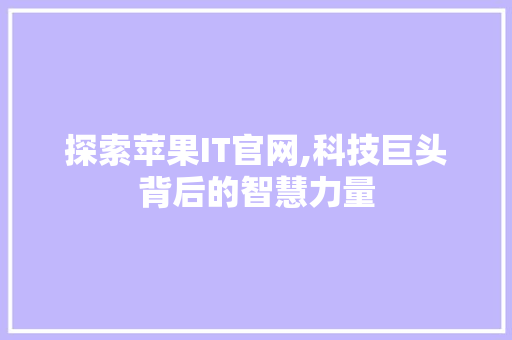 探索苹果IT官网,科技巨头背后的智慧力量 番茄病虫害防治