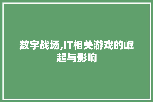 数字战场,IT相关游戏的崛起与影响