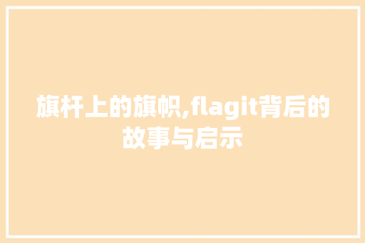 旗杆上的旗帜,flagit背后的故事与启示