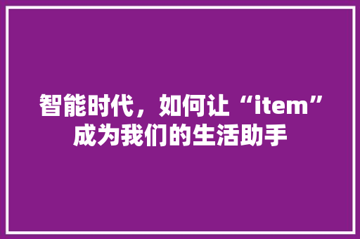智能时代，如何让“item”成为我们的生活助手