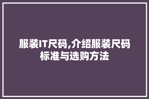 服装IT尺码,介绍服装尺码标准与选购方法