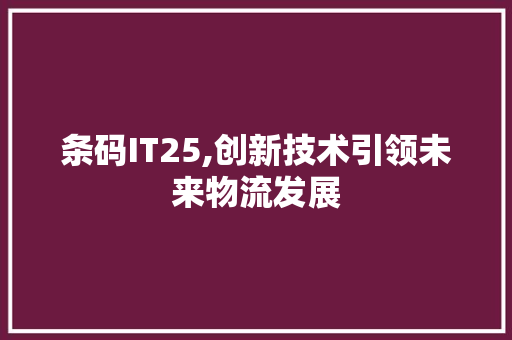 条码IT25,创新技术引领未来物流发展 土壤施肥
