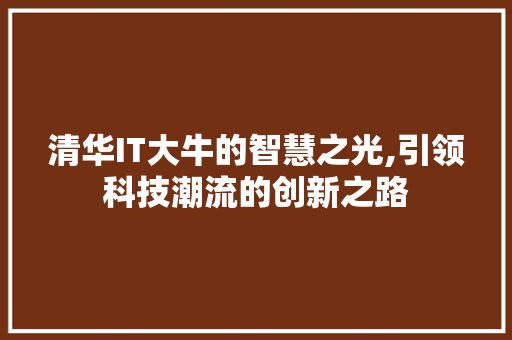 清华IT大牛的智慧之光,引领科技潮流的创新之路 农业常识