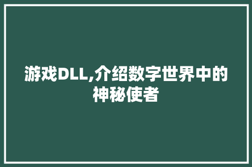 游戏DLL,介绍数字世界中的神秘使者